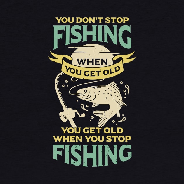 You Don't Stop Fishing When You Get Old by Dolde08